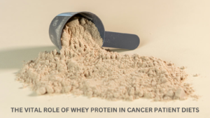 The Vital Role of Whey Protein in Cancer Patient Diets : Nutragenesis